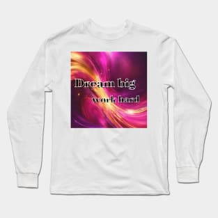 Dream big, work hard Long Sleeve T-Shirt